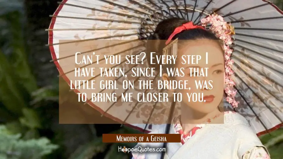 Can&#039;t you see? Every step I have taken, since I was that little girl on the bridge, was to bring me closer to you. Movie Quotes Quotes