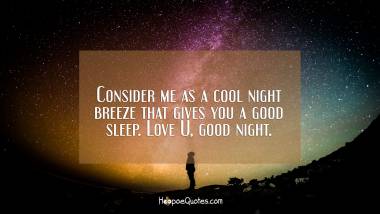 Consider me as a cool night breeze that gives you a good sleep. Love U, good night. Good Night Quotes