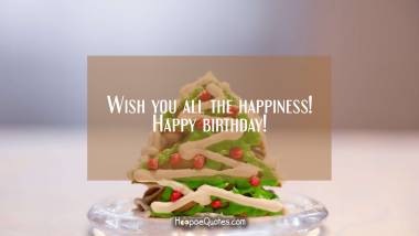 Wish you all the happiness! Happy birthday! Quotes