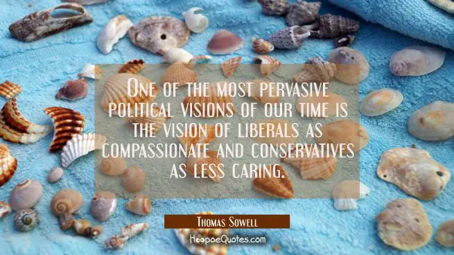 One of the most pervasive political visions of our time is the vision of liberals as compassionate 