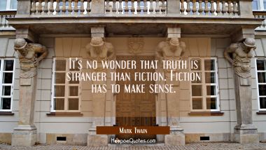 It&#039;s no wonder that truth is stranger than fiction. Fiction has to make sense. Mark Twain Quotes