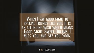 When I say good night to special friends like you, it is an all-in-one wish which means Good Night, Sweet Dreams, I Miss You, and See You Soon. Good Night Quotes