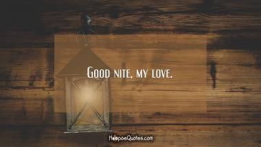 Good nite, my love. Good Night Quotes