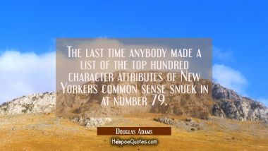 The last time anybody made a list of the top hundred character attributes of New Yorkers common sen Douglas Adams Quotes