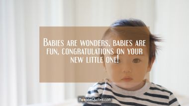 Babies are wonders, babies are fun, congratulations on your new little one! New Baby Quotes