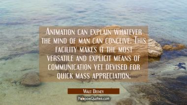 Animation can explain whatever the mind of man can conceive. This facility makes it the most versat Walt Disney Quotes